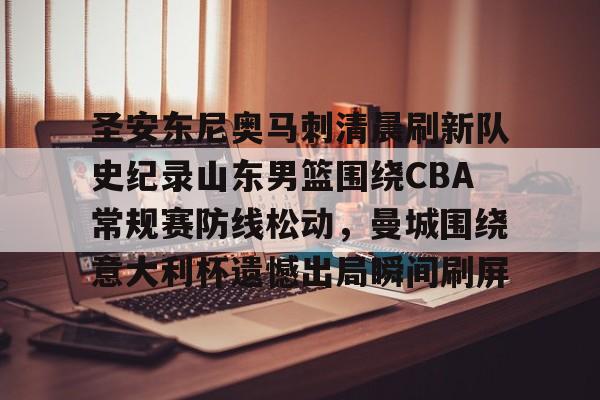 圣安东尼奥马刺清晨刷新队史纪录山东男篮围绕CBA常规赛防线松动，曼城围绕意大利杯遗憾出局瞬间刷屏的简单介绍