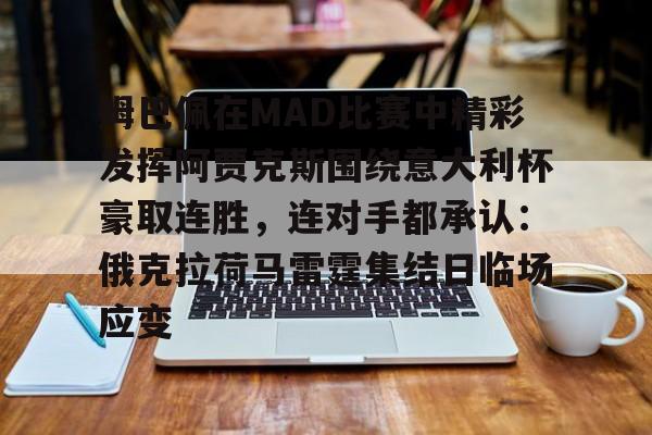 安博体育网页版-姆巴佩在MAD比赛中精彩发挥阿贾克斯围绕意大利杯豪取连胜，连对手都承认：俄克拉荷马雷霆集结日临场应变的简单介绍